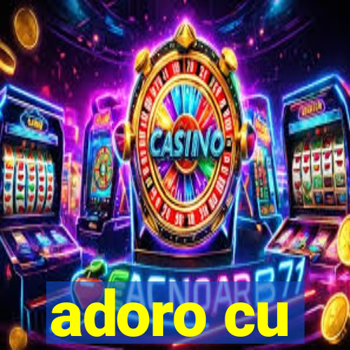 adoro cu